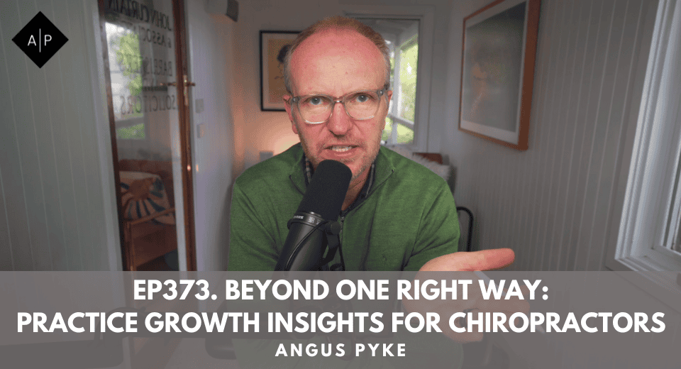 Ep373. Beyond One Right Way: Practice Growth Insights For Chiropractors. Angus Pyke