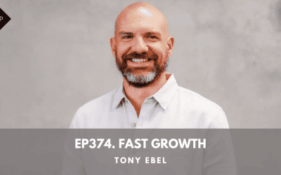 Ep374. Fast Growth. Tony Ebel