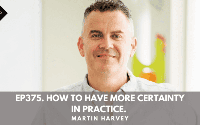 Ep375. How to Have More Certainty In Practice. Martin Harvey