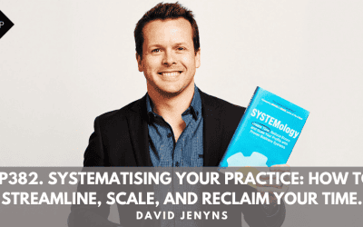 Ep382. Systematising Your Practice: How to Streamline, Scale, and Reclaim Your Time. David Jenyns