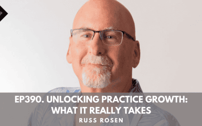 Ep390. Unlocking Practice Growth: What It Really Takes With Dr. Russ Rosen