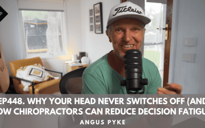 Ep448. Why Your Head Never Switches Off (And How Chiropractors Can Reduce Decision Fatigue)