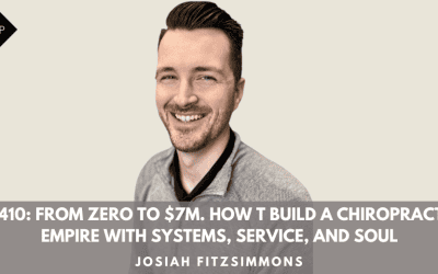 Ep410: From Zero to $7M. How T Build a Chiropractic Empire with Systems, Service, and Soul. Josiah Fitzsimmons