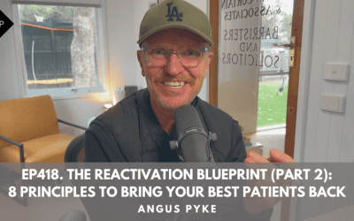 Ep418. The Reactivation Blueprint (Part 2): 8 Principles to Bring Your Best Patients Back. Angus Pyke
