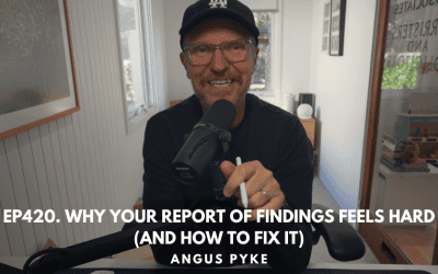 Ep420. Why Your Report of Findings Feels Hard (and How to Fix It). Angus Pyke