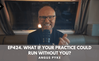 Ep424. What If Your Practice Could Run Without You? Angus Pyke