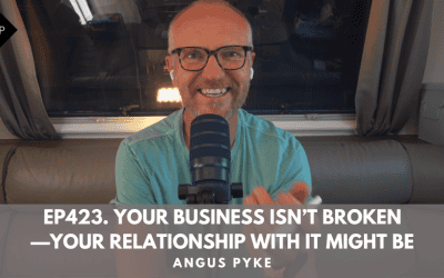 Ep423. Your Business Isn’t Broken—Your Relationship With It Might Be. Angus Pyke