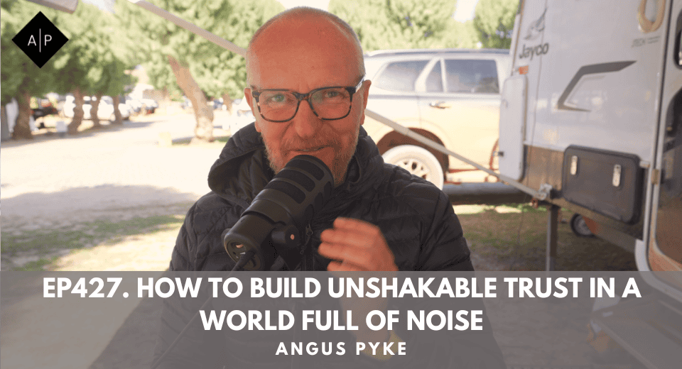 Ep427. How to Build Unshakable Trust in a World Full of Noise. Angus Pyke