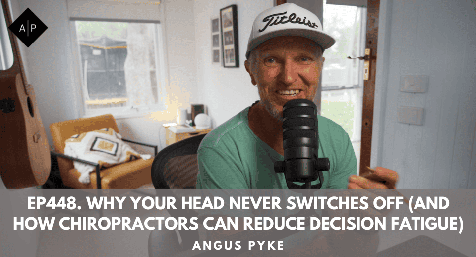 Ep448. Why Your Head Never Switches Off (And How Chiropractors Can Reduce Decision Fatigue)