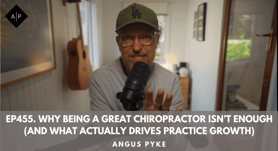 Ep455. Why Being a Great Chiropractor Isn’t Enough (And What Actually Drives Practice Growth)