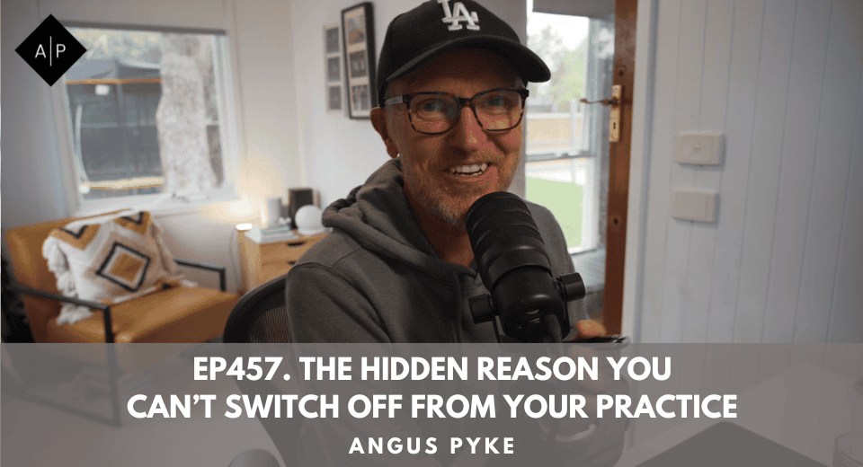 Ep457. The Hidden Reason You Can’t Switch Off From Your Practice