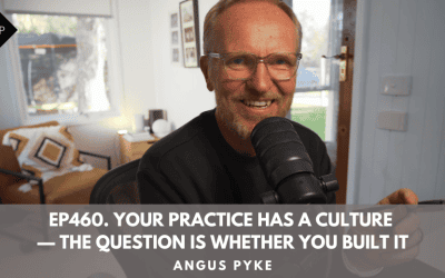 Ep460. Your Practice Has a Culture — The Question is Whether You Built It