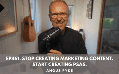 Ep461. Stop Creating Marketing Content. Start Creating PSAs.
