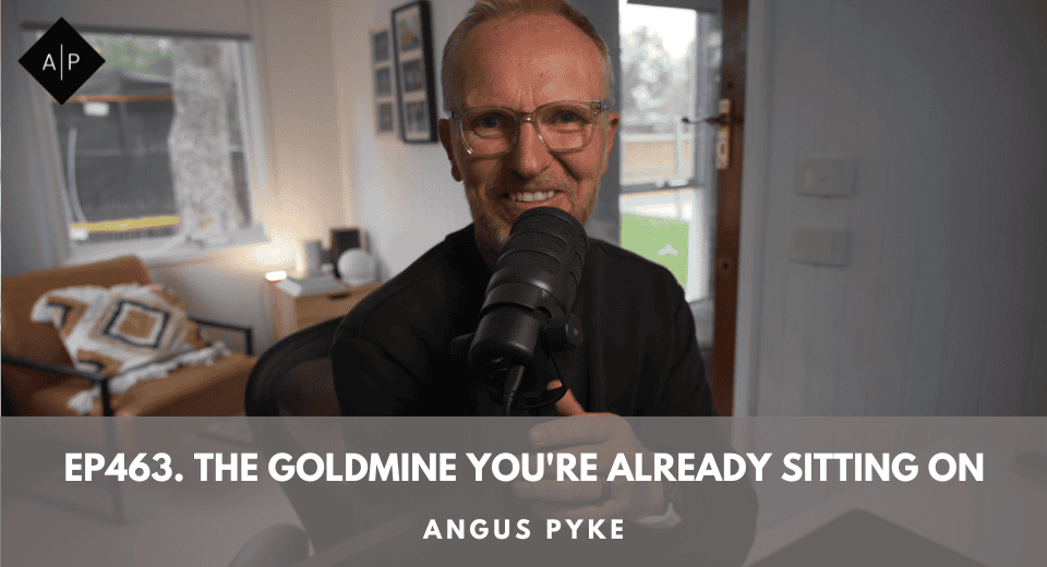 Ep463. The Goldmine You’re Already Sitting On
